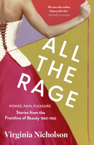 All the Rage : Pleasure, Pain, Power: Stories from the Frontline of Beauty 1860-1960-9780349014319