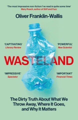 Wasteland : The Dirty Truth About What We Throw Away, Where It Goes, and Why It Matters-9781398505476
