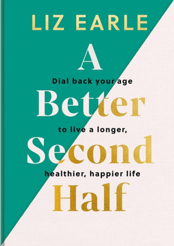 A Better Second Half : Dial Back Your Age to Live a Longer, Healthier, Happier Life-9781399723671