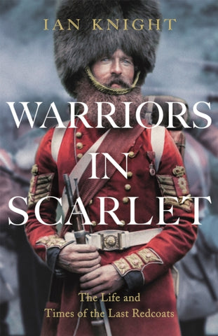 Warriors in Scarlet : the Life and Times of the Last Redcoats-9781447223535