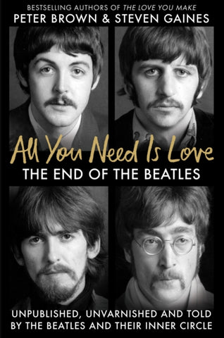 All You Need Is Love : The End of the Beatles - An Oral History by Those Who Were There-9781800962330