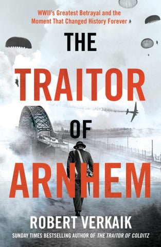 The Traitor of Arnhem : WWII’s Greatest Betrayal and the Moment That Changed History Forever-9781802797404
