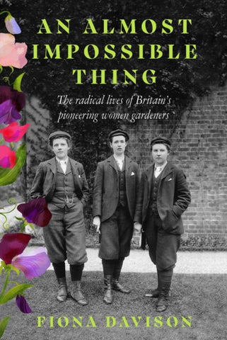 An Almost Impossible Thing : The radical lives of Britain's pioneering women gardeners-9781915068378