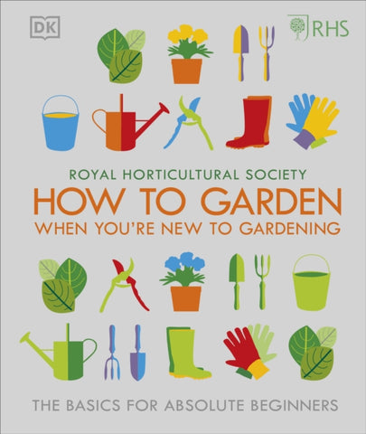 RHS How To Garden When You're New To Gardening : The Basics For Absolute Beginners-9780241336656