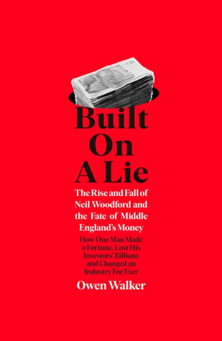 Built on a Lie : The Rise and Fall of Neil Woodford and the Fate of Middle England's Money-9780241468197
