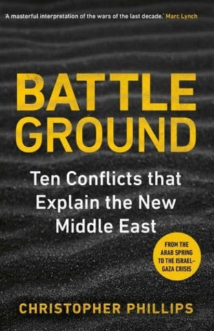 Battleground : 10 Conflicts that Explain the New Middle East-9780300263428