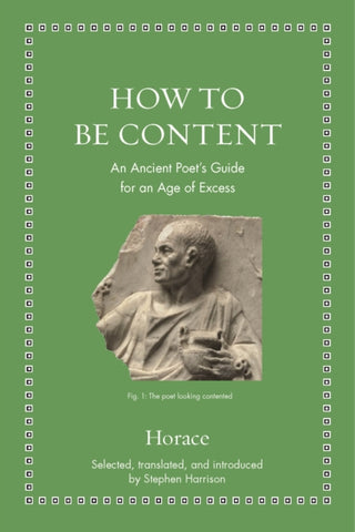 How to Be Content : An Ancient Poet's Guide for an Age of Excess-9780691182520