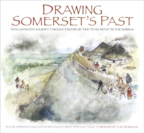 Drawing Somerset's Past : An Illustrated Journey through History by Time Team Artist Victor Ambrus and Steve Minnitt-9780750967860