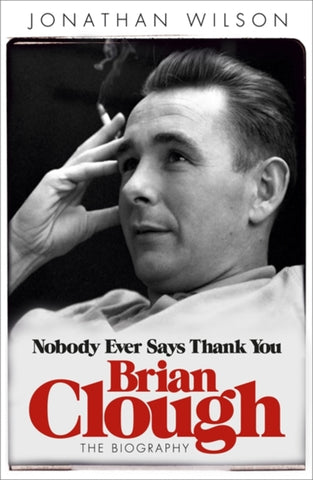 Brian Clough: Nobody Ever Says Thank You : The Biography-9780753828717