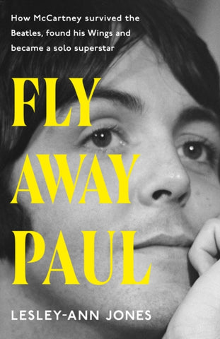 Fly Away Paul : The extraordinary story of how Paul McCartney survived the Beatles and found his Wings-9781399721776