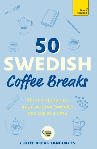 50 Swedish Coffee Breaks : Short activities to improve your Swedish one cup at a time-9781399810449