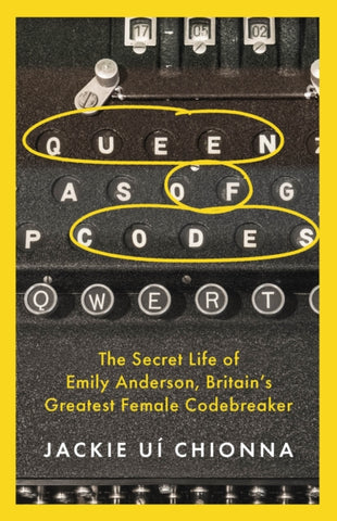 Queen of Codes : The Secret Life of Emily Anderson, Britain's Greatest Female Code Breaker-9781472295507