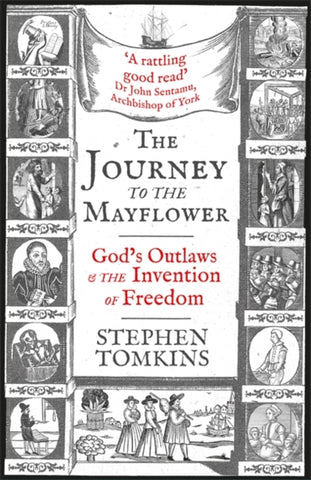 The Journey to the Mayflower : God's Outlaws and the Invention of Freedom-9781473649118