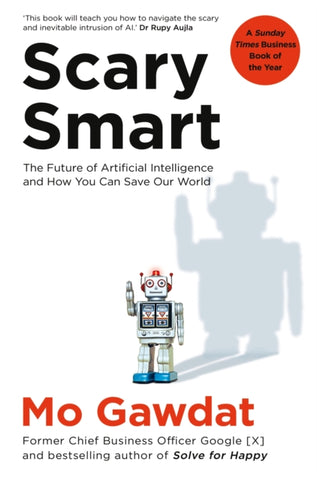 Scary Smart : The Future of Artificial Intelligence and How You Can Save Our World-9781529077650