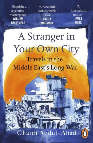 A Stranger in Your Own City : Travels in the Middle East’s Long War-9781529157178