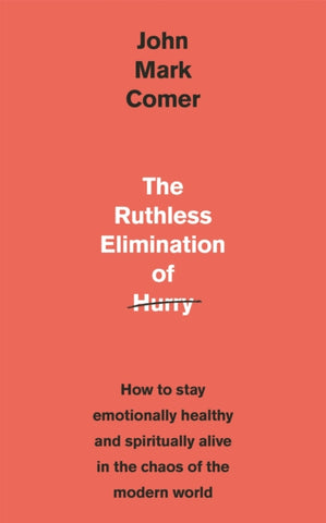 The Ruthless Elimination of Hurry : How to stay emotionally healthy and spiritually alive in the chaos of the modern world-9781529308389