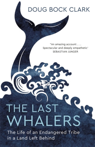 The Last Whalers : The Life of an Endangered Tribe in a Land Left Behind-9781529374155