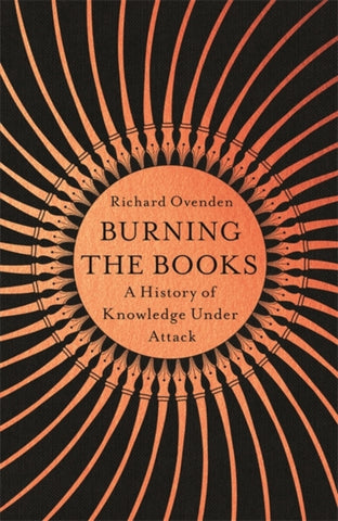 Burning the Books: RADIO 4 BOOK OF THE WEEK : A History of Knowledge Under Attack-9781529378757