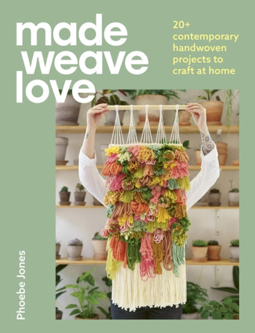 Made Weave Love : 20+ contemporary handwoven projects to craft at home-9781529431810