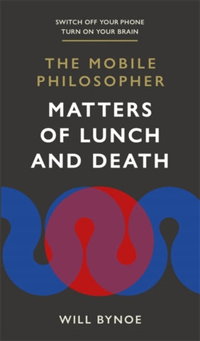The Mobile Philosopher: Matters of Lunch and Death : Switch off your phone, turn on your brain-9781780724430