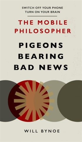 The Mobile Philosopher: Pigeons Bearing Bad News : Switch off your phone, turn on your brain-9781780724454