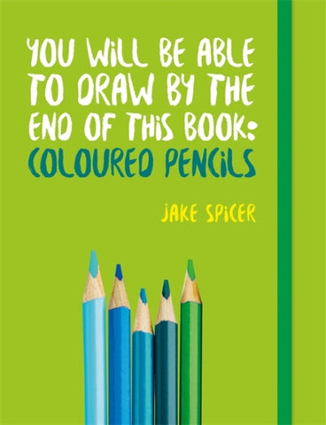You Will be Able to Draw by the End of This Book: Coloured Pencils-9781781575475