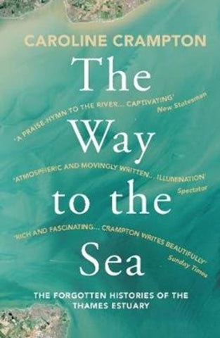 The Way to the Sea : The Forgotten Histories of the Thames Estuary-9781783784141