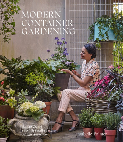 Modern Container Gardening : How to Create a Stylish Small-Space Garden Anywhere-9781784883133