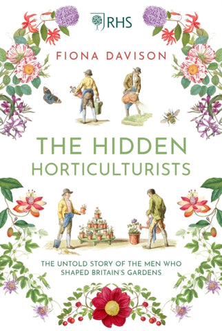 The Hidden Horticulturists : The Untold Story of the Men who Shaped Britain's Gardens-9781786495075