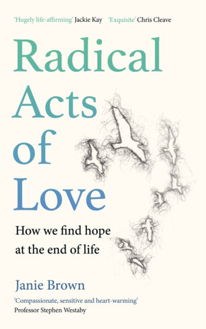 Radical Acts of Love : How We Find Hope at the End of Life-9781786899026