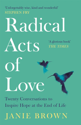 Radical Acts of Love : Twenty Conversations to Inspire Hope at the End of Life-9781786899033