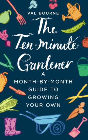 The Ten-Minute Gardener : A month-by-month guide to growing your own-9781787631069