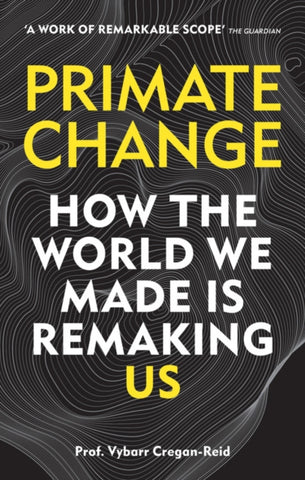 Primate Change : How the world we made is remaking us-9781788401289