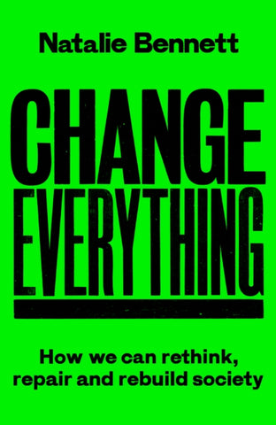Change Everything : How We Can Rethink, Repair and Rebuild Society-9781800183025