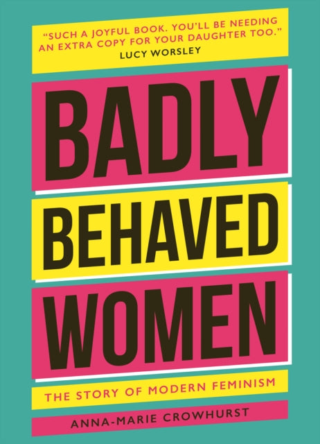 Badly Behaved Women : The History of Modern Feminism-9781802792362
