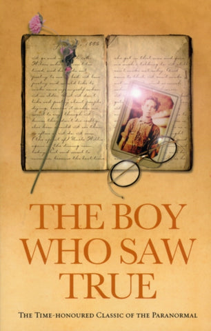 The Boy Who Saw True : The Time-honoured Classic of the Paranormal-9781844131501