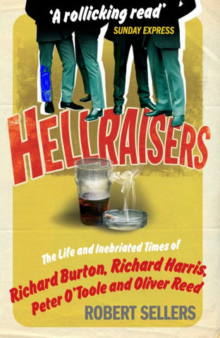 Hellraisers : The Life and Inebriated Times of Burton, Harris, O'Toole and Reed-9781848090187