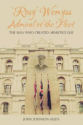 'Rosy' Wemyss, Admiral of the Fleet: the Man who created Armistice Day-9781849954853
