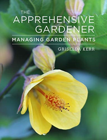 The Apprehensive Gardener : Managing Garden Plants-9781910258231