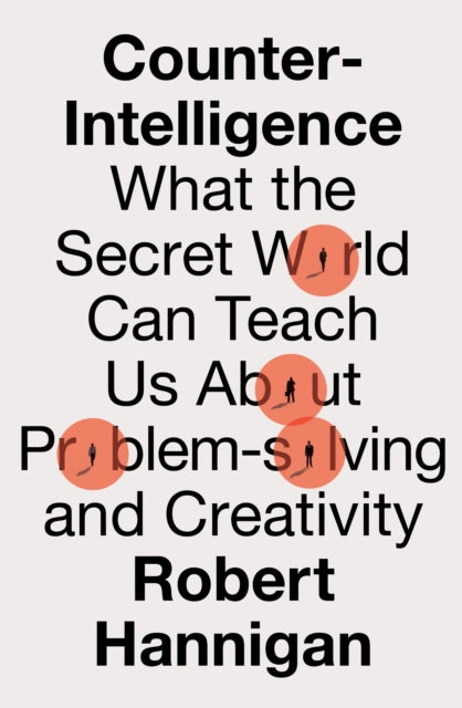 Counter-Intelligence : What the Secret World Can Teach Us About Problem-Solving and Creativity-9780008398552