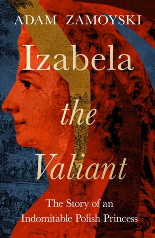 Izabela the Valiant : The Story of an Indomitable Polish Princess-9780008521684