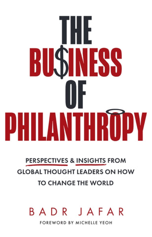 The Business of Philanthropy : Perspectives and Insights from Global Thought Leaders on How to Change the World-9780008620950