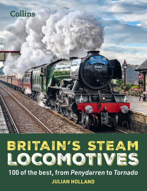 Britain’s Steam Locomotives : 100 of the Best, from Penydarren to Tornado-9780008622794