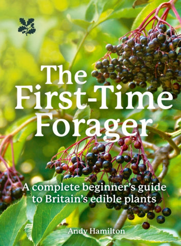 The First-Time Forager : A Complete Beginner’s Guide to Britain’s Edible Plants-9780008641351
