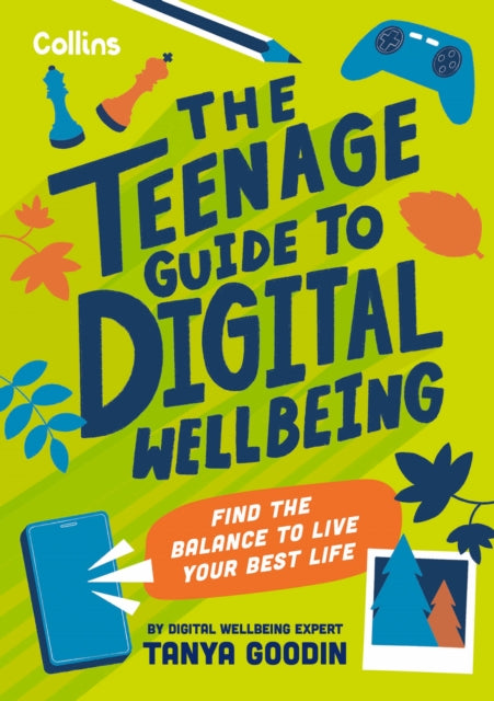 The Teenage Guide to Digital Wellbeing : Learn Healthy Tech Habits, Overcome Online Distractions, and Stay Safe on the Internet with This Essential Guide for Teens-9780008659981