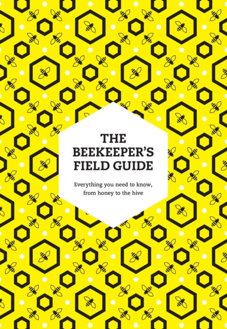 The Beekeeper’s Field Guide : Everything You Need to Know, from Honey to the Hive-9780008672911