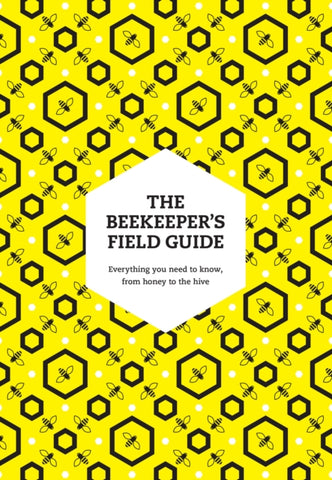 The Beekeeper’s Field Guide : Everything You Need to Know, from Honey to the Hive-9780008672911