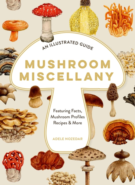 Mushroom Miscellany : An Illustrated Guide Featuring Fun Facts, Mushroom Profiles, Recipes & More-9780008714420