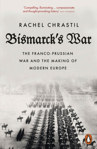 Bismarck's War : The Franco-Prussian War and the Making of Modern Europe-9780141991610