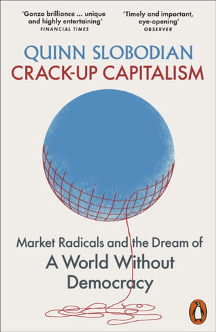Crack-Up Capitalism : Market Radicals and the Dream of a World Without Democracy-9780141993768